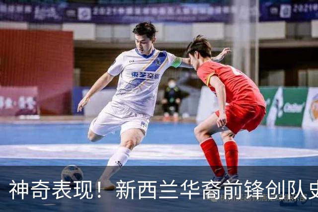 神奇表现！新西兰华裔前锋创队史纪录 曾直言有信心小组出线